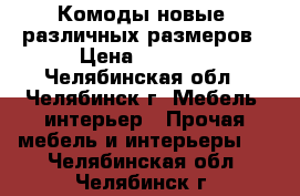 Комоды новые  различных размеров › Цена ­ 2 450 - Челябинская обл., Челябинск г. Мебель, интерьер » Прочая мебель и интерьеры   . Челябинская обл.,Челябинск г.